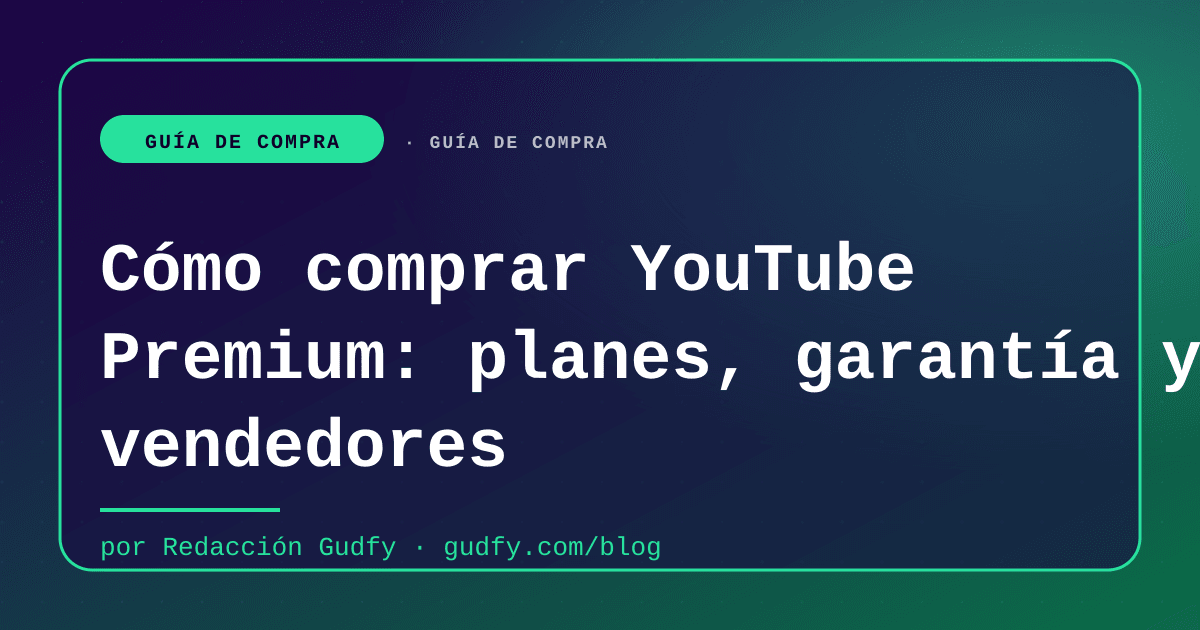 Cómo comprar YouTube Premium: planes, garantía y vendedores | Gudfy Blog guía de compra LATAM 2026