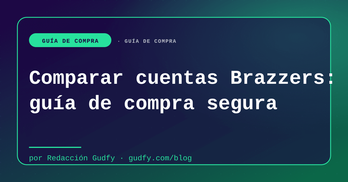 Comparar cuentas Brazzers: guía de compra segura | Gudfy Blog guía de compra LATAM 2026