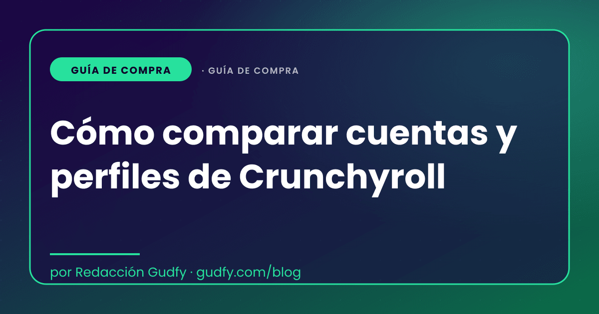 Cómo comparar cuentas y perfiles de Crunchyroll | Gudfy Blog guía de compra LATAM 2026