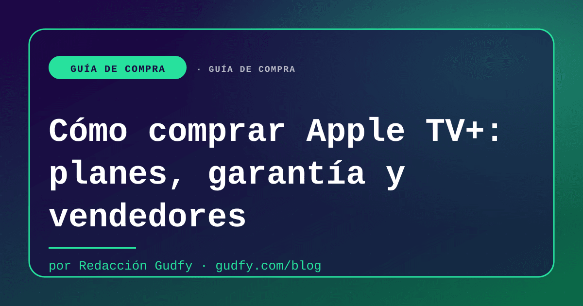 Cómo comprar Apple TV+: planes, garantía y vendedores | Gudfy Blog guía de compra LATAM 2026