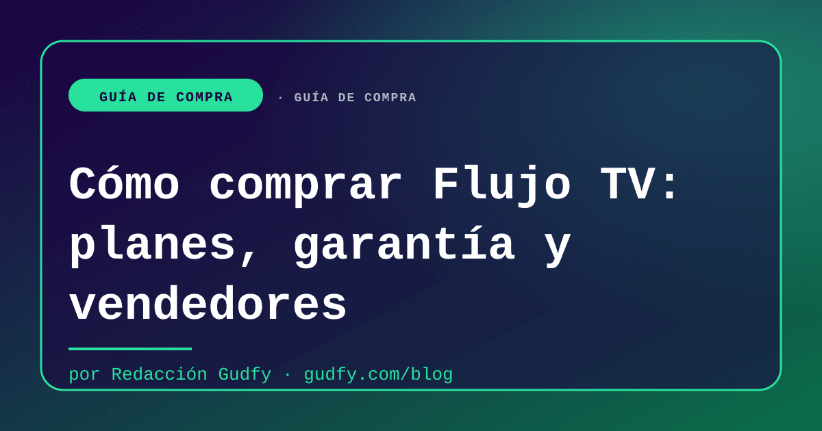 Cómo comprar Flujo TV: planes, garantía y vendedores | Gudfy Blog guía de compra LATAM 2026