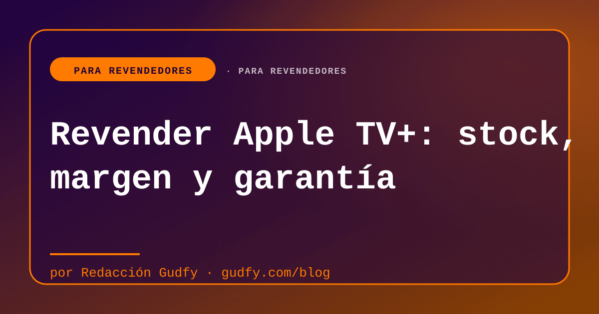 Revender Apple TV+: stock, margen y garantía | Gudfy Blog para revendedores