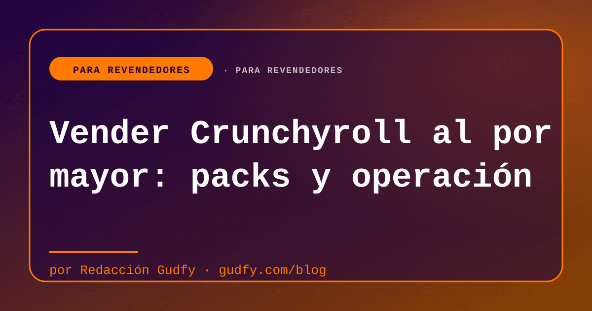 Vender Crunchyroll al por mayor: packs y operación | Gudfy Blog para revendedores