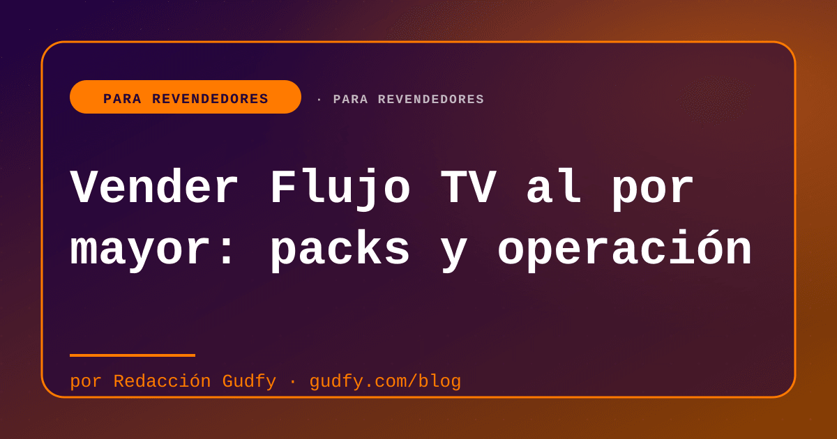 Vender Flujo TV al por mayor: packs y operación | Gudfy Blog para revendedores